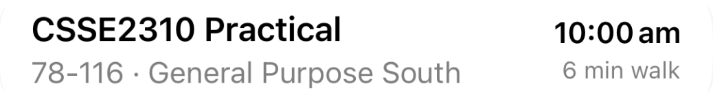 Up next: CSSE2310 Practical at 10:00 am in 78-116, General Purpose South, a six-minute walk away.